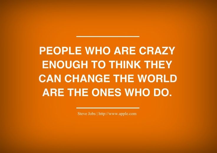 people-who-are-crazy-enough-to-think-they-can-change-the-world-are-the-ones-who-do